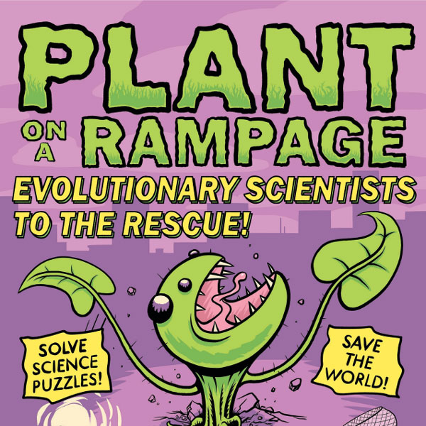 A comic illustration of a plant with two stems for arms and leaves for hands that are up in the air on either side. It has an open mouth and teeth pointing upwards with the text above that states: Plant on a Rampage: Evolutionary scientists to the rescue! Two square banner are on either side of it. The first states: Solve science puzzles! The second banner reads: Save the world!